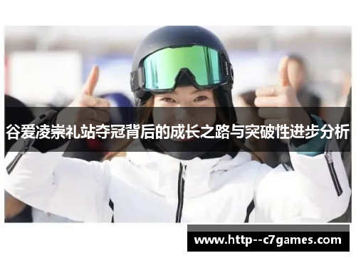 谷爱凌崇礼站夺冠背后的成长之路与突破性进步分析