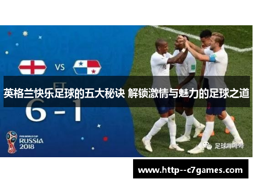英格兰快乐足球的五大秘诀 解锁激情与魅力的足球之道 英格兰快乐足球的五大秘诀 解锁激情与魅力的足球之道