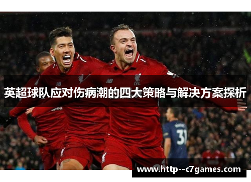 英超球队应对伤病潮的四大策略与解决方案探析 英超球队应对伤病潮的四大策略与解决方案探析