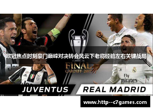 欧冠焦点时刻豪门巅峰对决转会风云下老将经验左右关键战局 欧冠焦点时刻豪门巅峰对决转会风云下老将经验左右关键战局