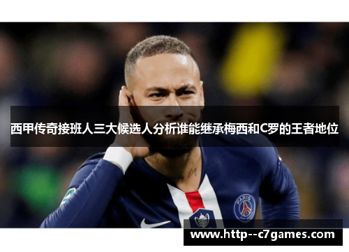 西甲传奇接班人三大候选人分析谁能继承梅西和C罗的王者地位 西甲传奇接班人三大候选人分析谁能继承梅西和C罗的王者地位