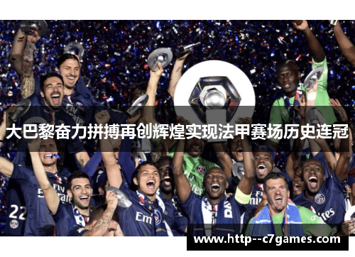 大巴黎奋力拼搏再创辉煌实现法甲赛场历史连冠 大巴黎奋力拼搏再创辉煌实现法甲赛场历史连冠