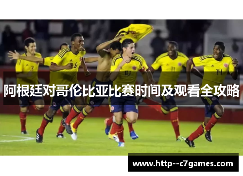 阿根廷对哥伦比亚比赛时间及观看全攻略