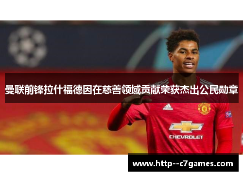曼联前锋拉什福德因在慈善领域贡献荣获杰出公民勋章