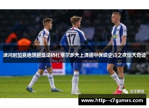 波鸿附加赛绝境翻盘逆转杜塞尔多夫上演德甲保级史诗之夜惊天奇迹